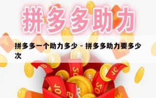 拼多多一个助力多少 - 拼多多助力要多少次