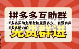 拼多多买助力平台加盟费多少 - 有没有卖拼多多助力的