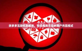 拼多多互助机制解析，社交电商背后的用户共赢模式