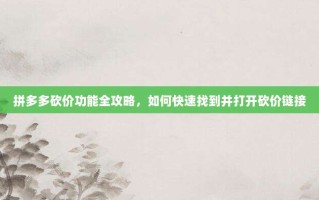 拼多多砍价功能全攻略，如何快速找到并打开砍价链接