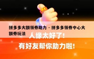 拼多多大额领券助力 - 拼多多领券中心大额券玩法