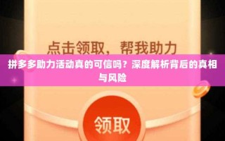 拼多多助力活动真的可信吗？深度解析背后的真相与风险