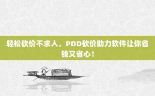 轻松砍价不求人，PDD砍价助力软件让你省钱又省心！