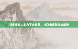 拼多多真人助力平台免费，社交电商新玩法解析