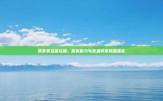 拼多多互助社群，高效助力与资源共享的新模式