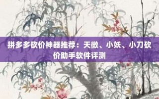 拼多多砍价神器推荐：天微、小妖、小刀砍价助手软件评测