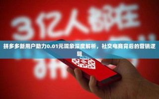 拼多多新用户助力0.01元现象深度解析，社交电商背后的营销逻辑