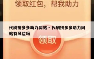 代刷拼多多助力网站 - 代刷拼多多助力网站有风险吗