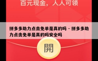 拼多多助力点击免单是真的吗 - 拼多多助力点击免单是真的吗安全吗