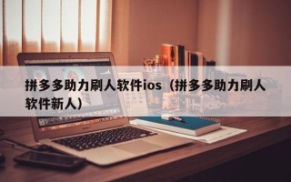 拼多多助力刷人软件ios（拼多多助力刷人软件新人）