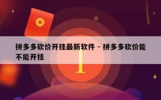 拼多多砍价开挂最新软件 - 拼多多砍价能不能开挂