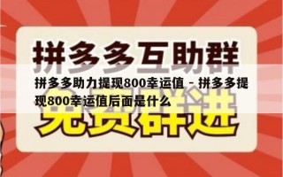 拼多多助力提现800幸运值 - 拼多多提现800幸运值后面是什么
