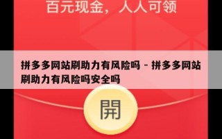 拼多多网站刷助力有风险吗 - 拼多多网站刷助力有风险吗安全吗
