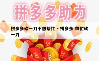 拼多多砍一刀不想帮忙 - 拼多多 帮忙砍一刀