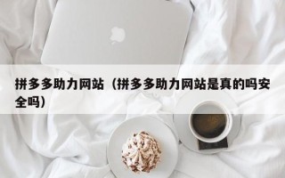 拼多多助力网站（拼多多助力网站是真的吗安全吗）