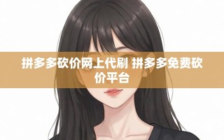 揭秘拼多多砍价内幕！代刷真相与免费砍价平台大公开