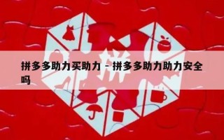 拼多多助力买助力 - 拼多多助力助力安全吗