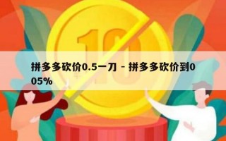 拼多多砍价0.5一刀 - 拼多多砍价到005%