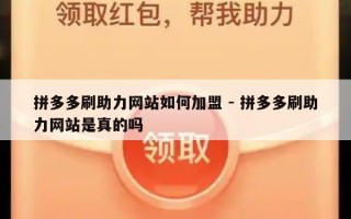 拼多多刷助力网站如何加盟 - 拼多多刷助力网站是真的吗