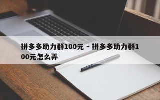 拼多多助力群100元 - 拼多多助力群100元怎么弄