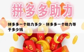 拼多多一个助力多少 - 拼多多一个助力等于多少钱
