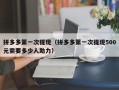 拼多多第一次提现（拼多多第一次提现500元需要多少人助力）
