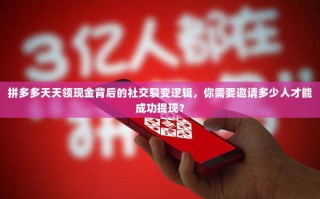 拼多多天天领现金背后的社交裂变逻辑，你需要邀请多少人才能成功提现？