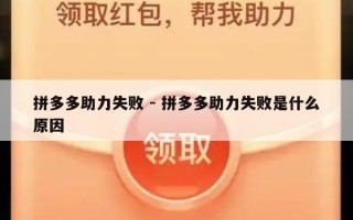 拼多多助力失败 - 拼多多助力失败是什么原因