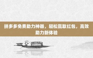 拼多多免费助力神器，轻松赢取红包，高效助力新体验