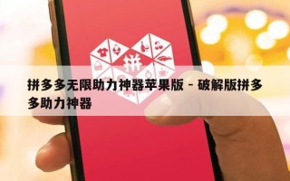 拼多多无限助力神器苹果版 - 破解版拼多多助力神器