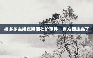 拼多多主播直播间砍价事件，官方回应来了