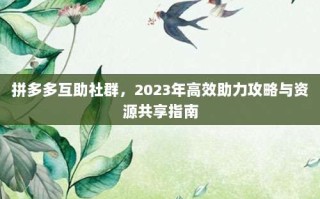 拼多多互助社群，2023年高效助力攻略与资源共享指南