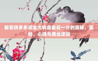 解密拼多多现金大转盘最后一分的奥秘，策略、心理与商业逻辑