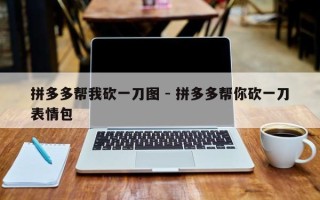 拼多多帮我砍一刀图 - 拼多多帮你砍一刀表情包