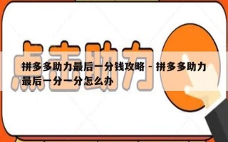 拼多多助力最后一分钱攻略 - 拼多多助力最后一分一分怎么办