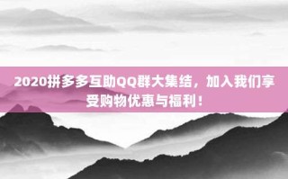 2020拼多多互助QQ群大集结，加入我们享受购物优惠与福利！