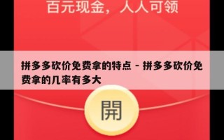 拼多多砍价免费拿的特点 - 拼多多砍价免费拿的几率有多大