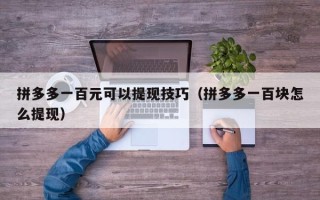 拼多多一百元可以提现技巧（拼多多一百块怎么提现）