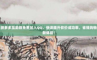拼多多互助群免费加入QQ，快速提升砍价成功率，省钱购物新体验！