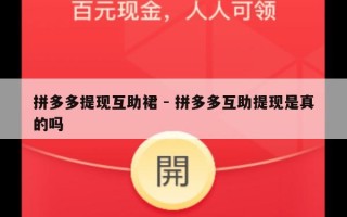 拼多多提现互助裙 - 拼多多互助提现是真的吗