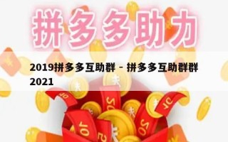 2019拼多多互助群 - 拼多多互助群群2021