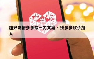 加好友拼多多砍一刀文案 - 拼多多砍价加人