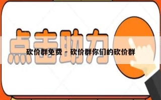 砍价群免费 - 砍价群你们的砍价群