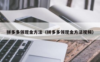 拼多多领现金方法（拼多多领现金方法视频）