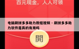 电脑刷拼多多助力教程视频 - 刷拼多多助力软件是真的有用吗