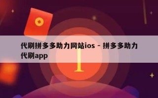 代刷拼多多助力网站ios - 拼多多助力代刷app