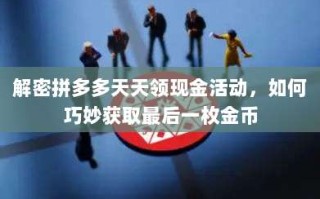 解密拼多多天天领现金活动，如何巧妙获取最后一枚金币