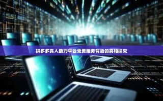 拼多多真人助力平台免费服务背后的真相探究