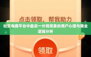社交电商平台中最后一分钱现象的用户心理与商业逻辑分析