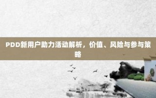 PDD新用户助力活动解析，价值、风险与参与策略